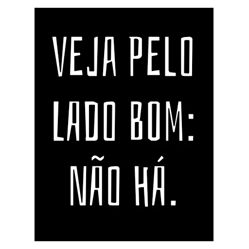 Figurinha: Veja pelo lado bom: não há