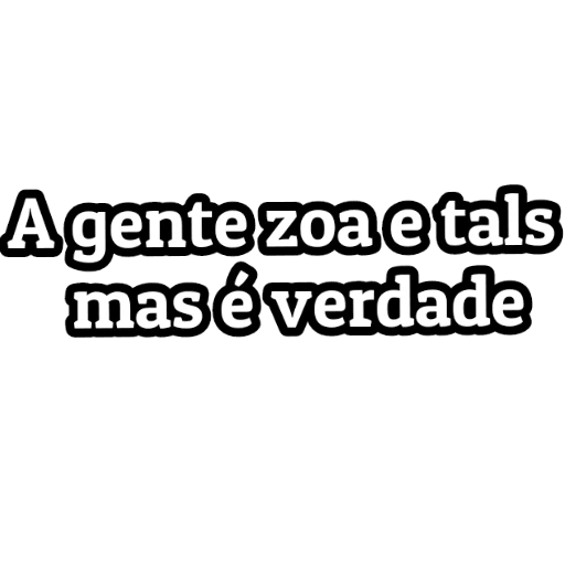 Figurinha: A gente zoa mas é verdade
