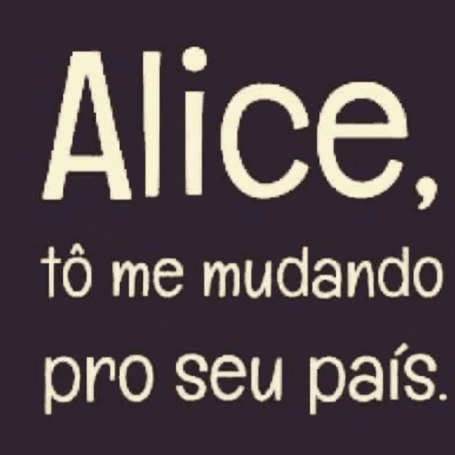 Figurinha: Alice, to me mudando pro seu país