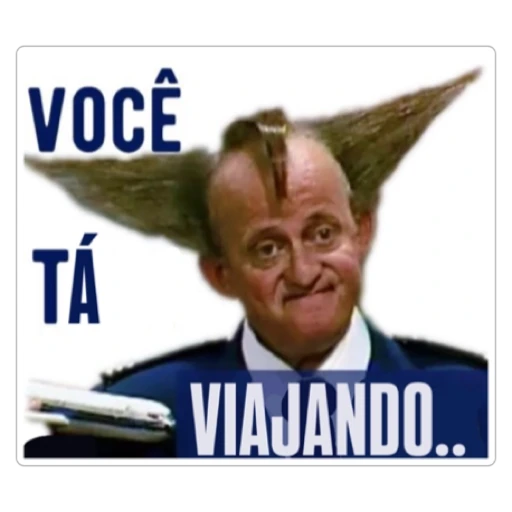 Figurinha: Você tá viajando