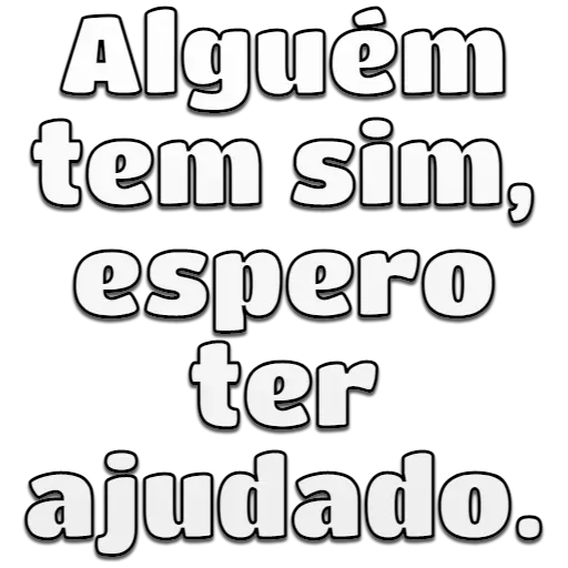 Figurinha: Alguém tem sim, espero ter ajudado.