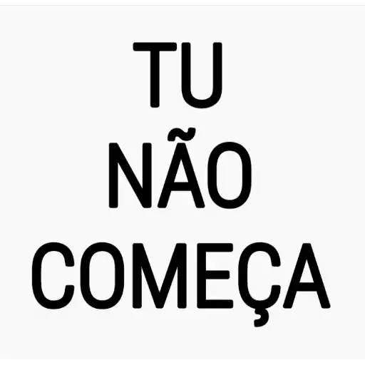 Figurinha: Tu não começa