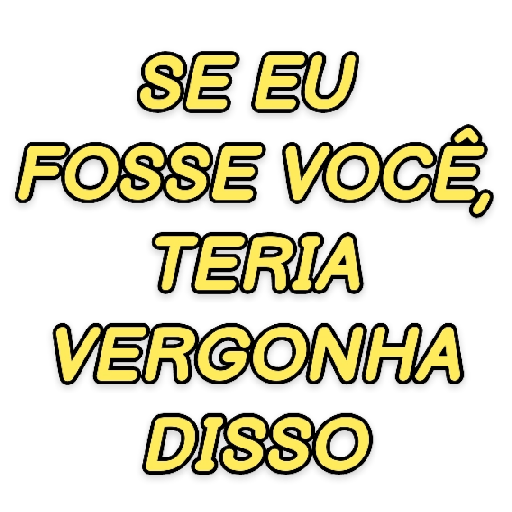 Figurinha: Se eu fosse você, teria vergonha