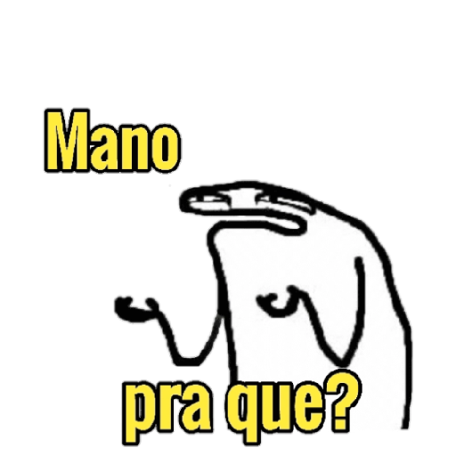Figurinha: Mano pra que?