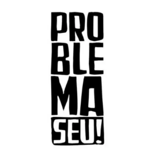 Figurinha: Problema Seu!
