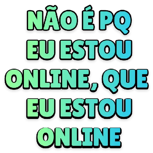 Figurinha: Não é pq eu estou online
