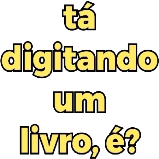 Figurinha: Tá digitando um livro?
