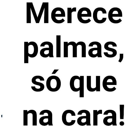 Figurinha: Merece palmas, só que na cara!