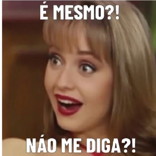 Figurinha: É mesmo?! Não me diga?!