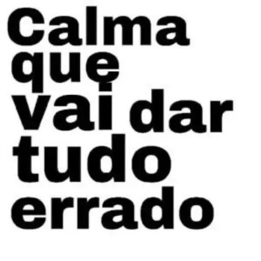 Figurinha: Calma que vai dar tudo errado