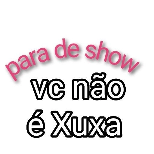 Figurinha: Para de show, vc não é Xuxa