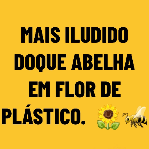 Figurinha: Mais iludido que abelha em flor