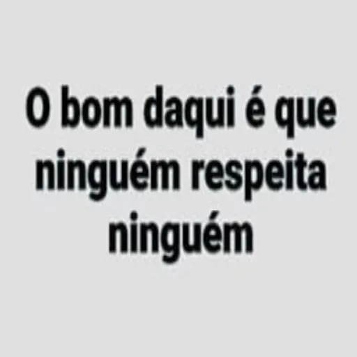 Figurinha: O bom daqui é que ninguém respeita ningu