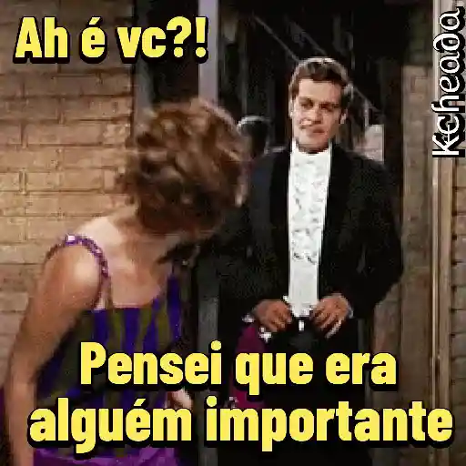 Figurinha: Ah é você?! Pensei que era alguém import