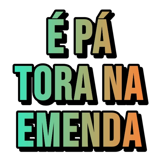 Figurinha: É pá tora na emenda