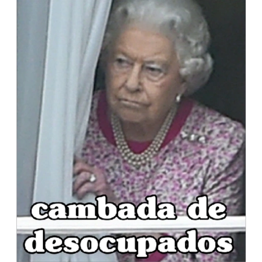 Figurinha: Rainha Elizabeth cambada de desocupados