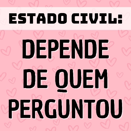 Figurinha: Estado Civil: Depende de quem perguntou