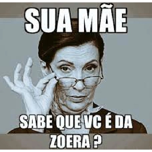 Figurinha: Sua mãe sabe que vc é da zoera?