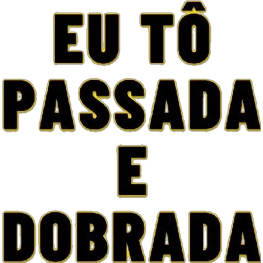 Figurinha: Eu tô passada e dobrada