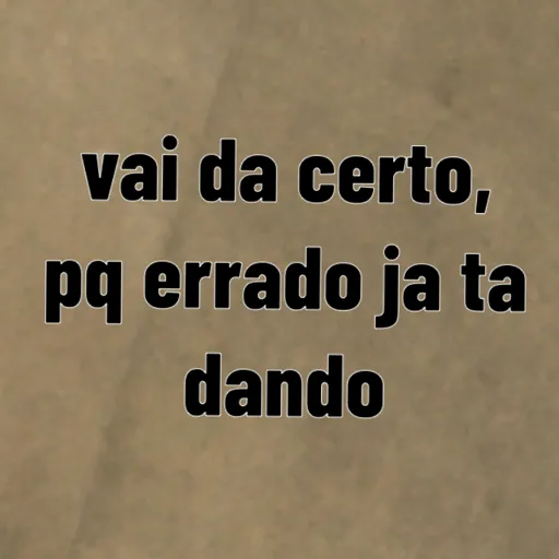 Figurinha: Vai dar certo pq errado já tá dando
