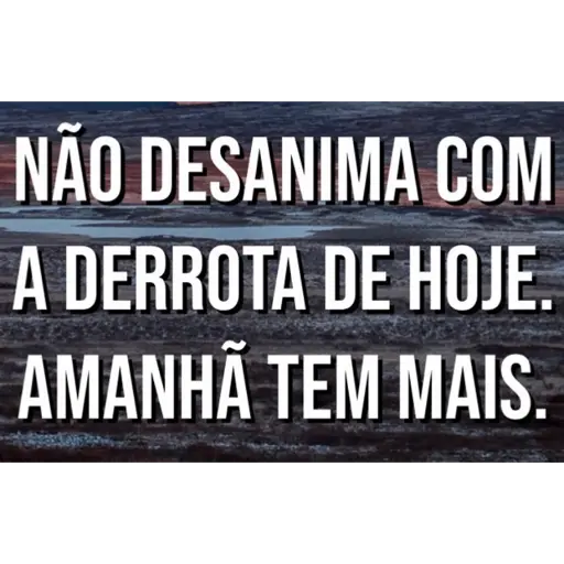 Figurinha: Não desanima, amanhã tem mais!
