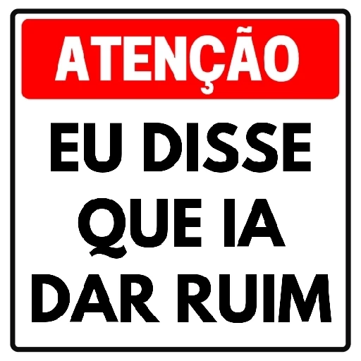 Figurinha: Atenção Eu Disse Que Ia Dar Ruim