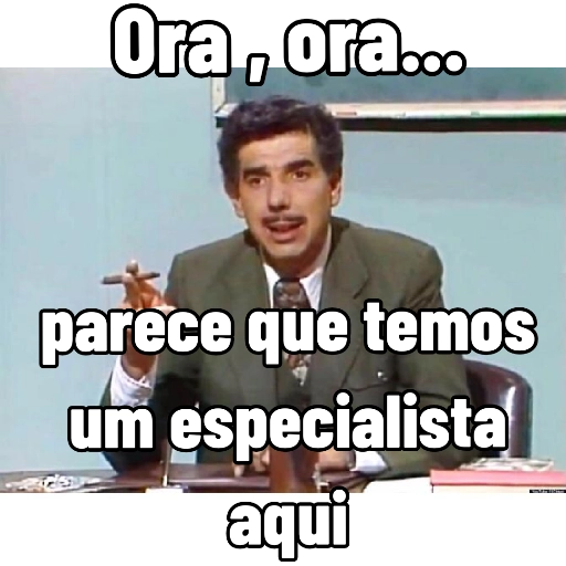Figurinha: Ora, ora... parece um especialista