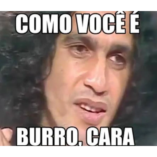 Figurinha: Como você é burro, cara