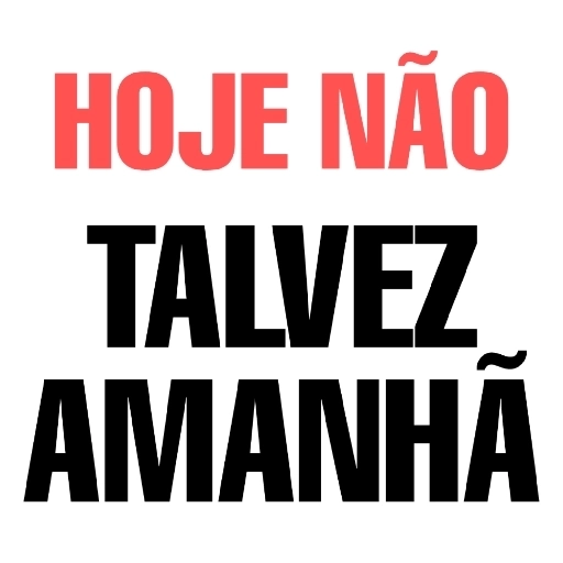 Figurinha: Hoje Não Talvez Amanhã