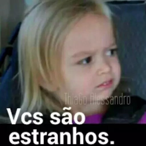Figurinha: Vcs são estranhos