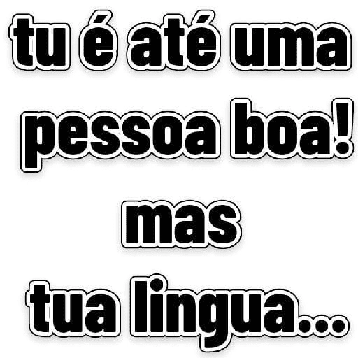 Figurinha: Você é uma pessoa boa, mas sua língua