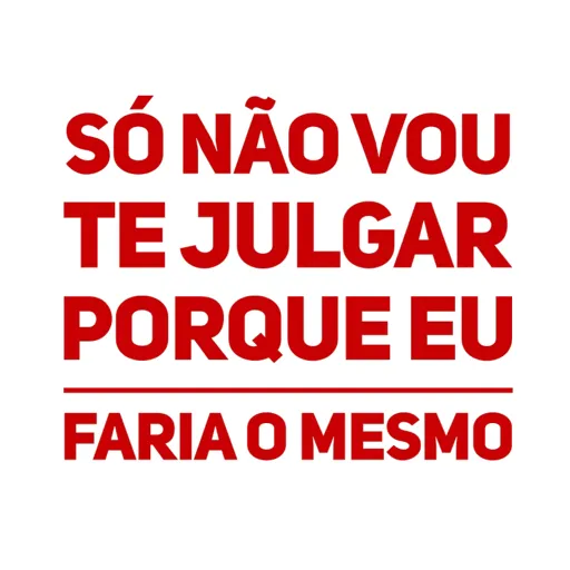 Figurinha: Só não vou te julgar porque eu faria o m