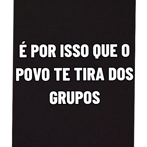 Figurinha: É por isso que o povo te tira dos grupos