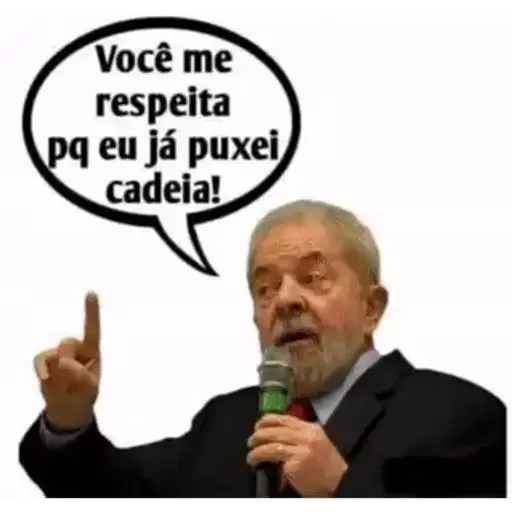 Figurinha: Lula: Você me respeita pq já puxei cadei