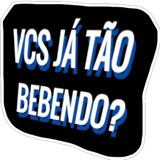 Figurinha: VCS JÁ TÃO BEBENDO?