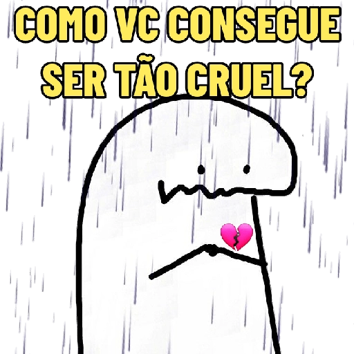Figurinha: Como você consegue ser tão cruel?