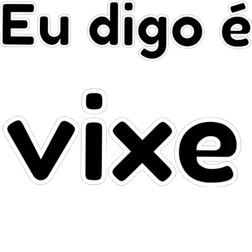 Figurinha: Eu digo é vixe