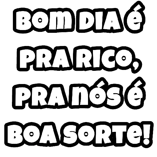 Figurinha: Bom dia é pra rico, pra nós é boa sorte