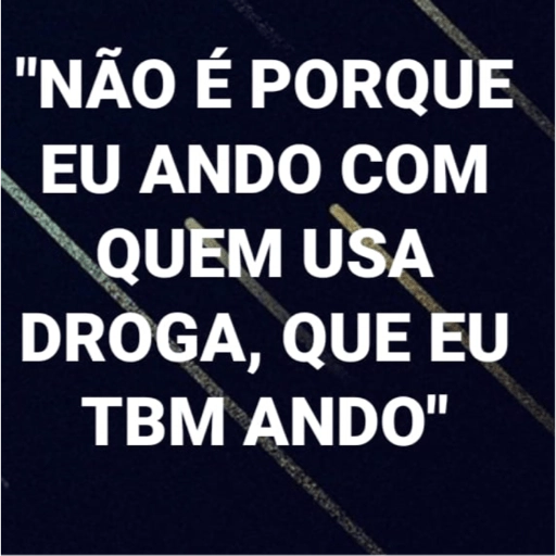 Figurinha: "NÃO É PORQUE EU ANDO COM QUEM USA DROGA