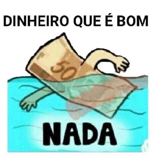 Figurinha: Dinheiro que é bom, nada