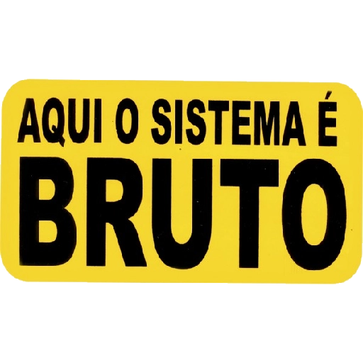 Figurinha: Aqui o sistema é bruto