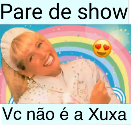 Figurinha: Pare de show, vc não é a Xuxa
