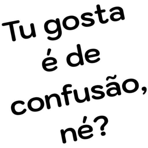Figurinha: Tu gosta de confusão, né?