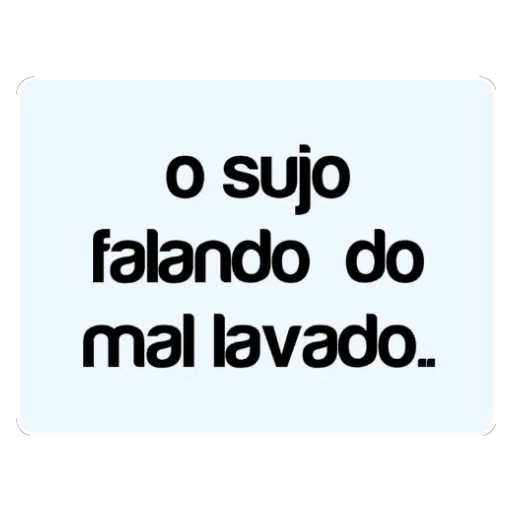 Figurinha: O sujo falando do mal lavado