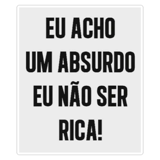 Figurinha: Eu acho um absurdo não ser rica!
