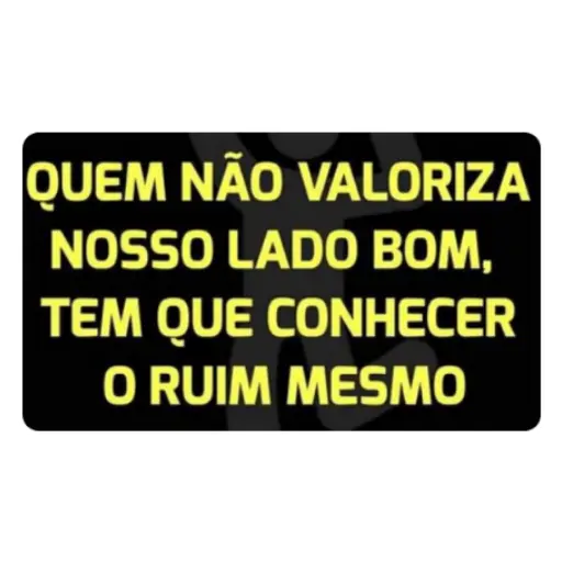 Figurinha: Quem não valoriza o lado bom