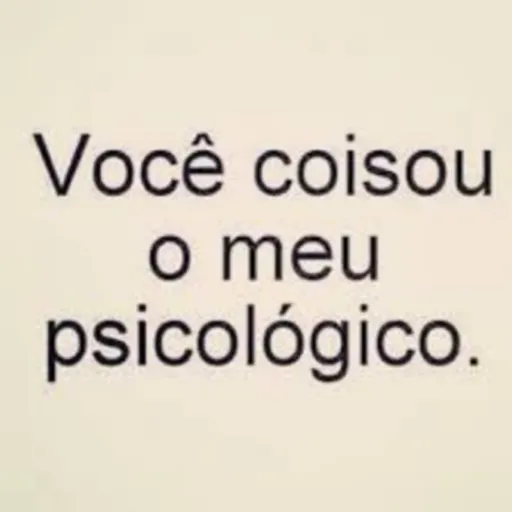 Figurinha: Você coisou o meu psicológico