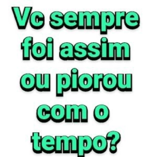 Figurinha: Você sempre foi assim ou piorou?