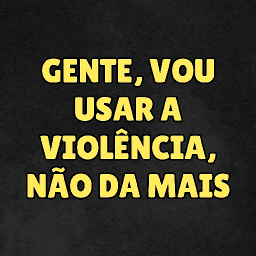 Figurinha: Gente, vou usar a violência, não da mais