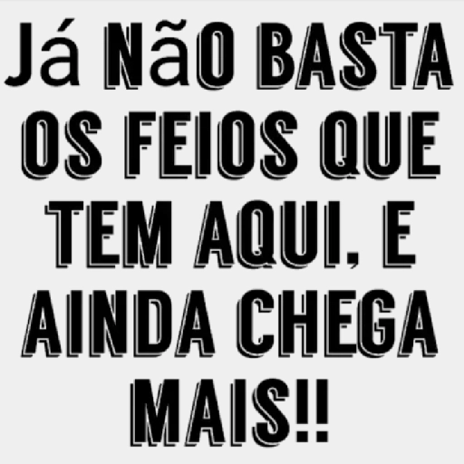 Figurinha: Já não basta os feios